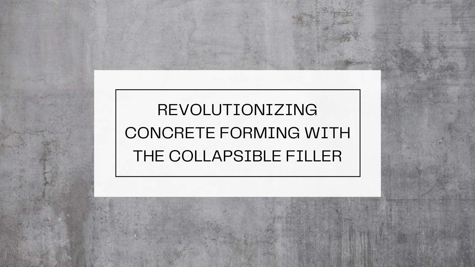 concrete forming process with the new collapsible filler